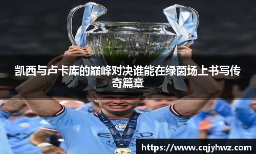 凯西与卢卡库的巅峰对决谁能在绿茵场上书写传奇篇章